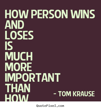 Design custom picture quote about success - How person wins and loses is much more important..