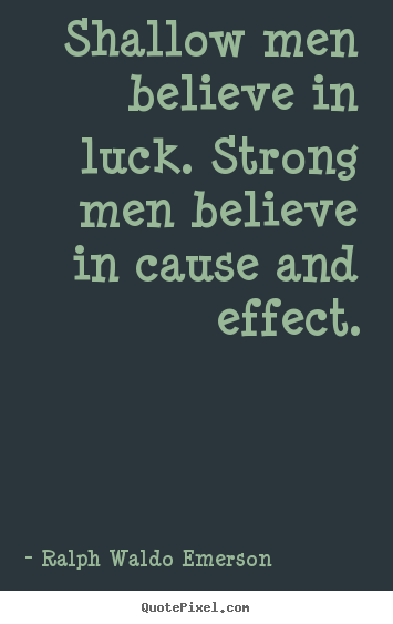Success quotes - Shallow men believe in luck. strong men believe in cause..