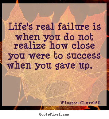 Life's real failure is when you do not realize.. Winston Churchill good success quotes