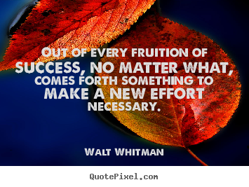 Sayings about success - Out of every fruition of success, no matter..