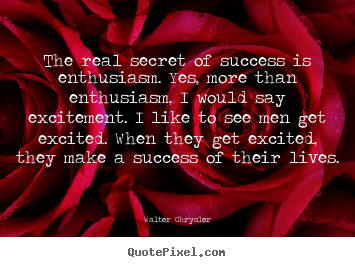 Success quotes - The real secret of success is enthusiasm. yes, more than enthusiasm,..