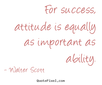 Walter Scott picture quotes - For success, attitude is equally as important as ability. - Success quote