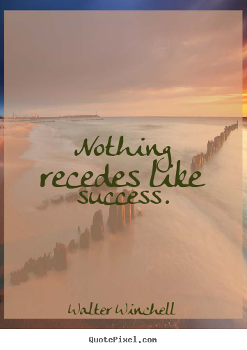 Quotes about success - Nothing recedes like success.