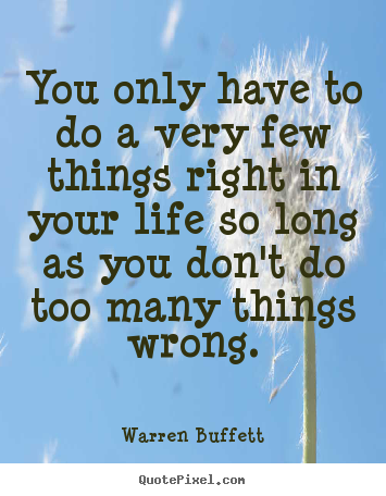 You only have to do a very few things right in your life.. Warren Buffett good success quotes