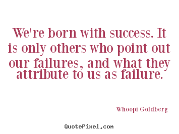 Success quotes - We're born with success. it is only others who point out our failures,..