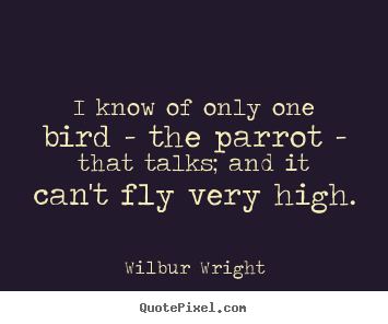 Quotes about success - I know of only one bird - the parrot - that talks;..