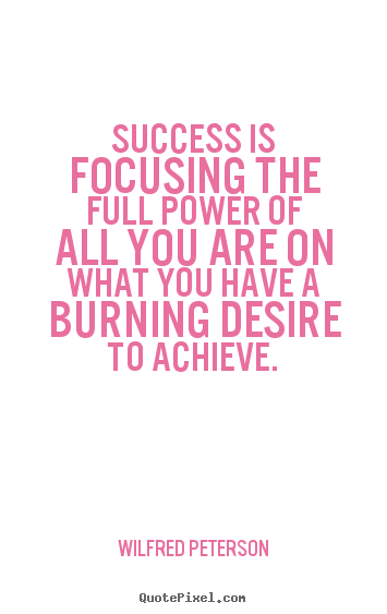 Quote about success - Success is focusing the full power of all you are..