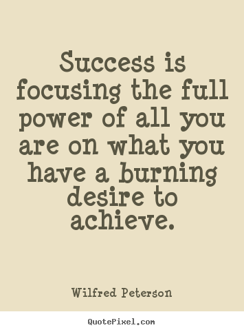 Create your own picture quotes about success - Success is focusing the full power of all you are on what you..