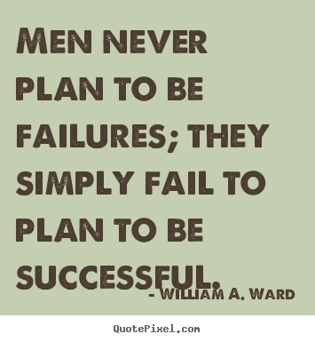 Quotes about success - Men never plan to be failures; they simply fail to plan to be successful.