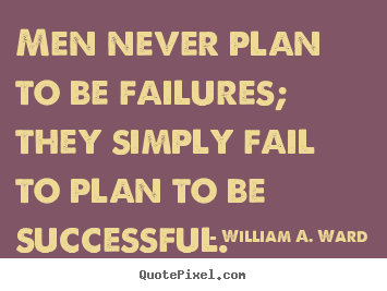 Diy picture quotes about success - Men never plan to be failures; they simply fail to plan to..