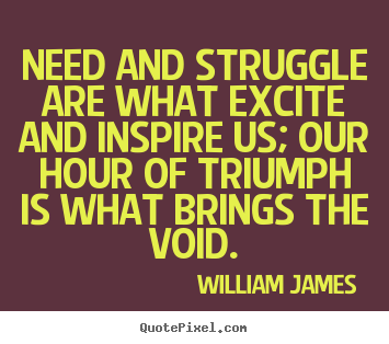 Success quotes - Need and struggle are what excite and inspire us;..