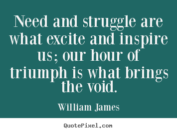 How to make poster quote about success - Need and struggle are what excite and inspire..
