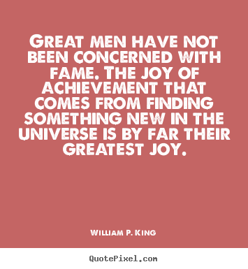 William P. King picture sayings - Great men have not been concerned with fame. the joy of achievement that.. - Success quotes