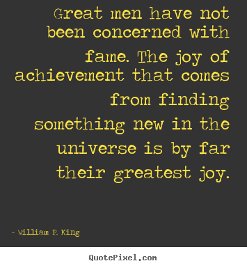 Great men have not been concerned with fame. the.. William P. King  success quotes
