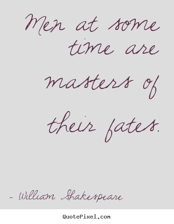 William Shakespeare picture sayings - Men at some time are masters of their fates. - Success quotes