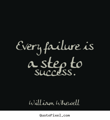 William Whewell picture quotes - Every failure is a step to success. - Success quote