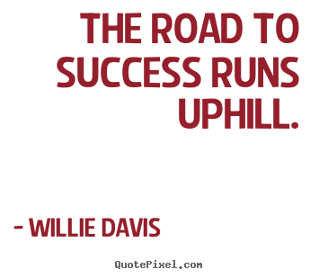 Design your own picture quotes about success - The road to success runs uphill.