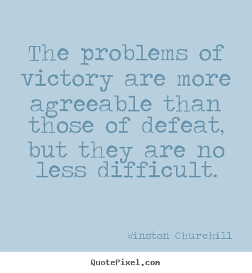 Winston Churchill picture quotes - The problems of victory are more agreeable.. - Success quotes
