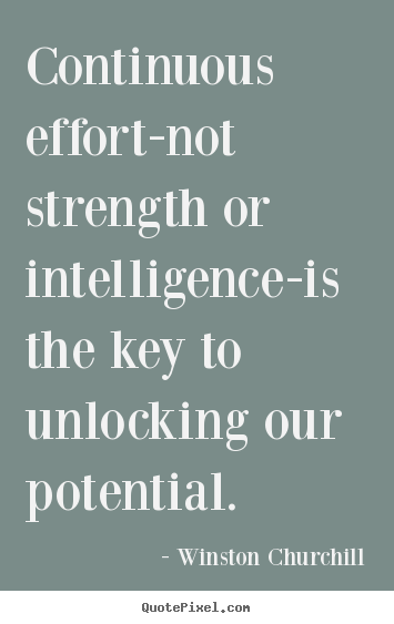 Success sayings - Continuous effort-not strength or intelligence-is the key..