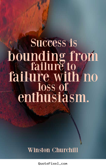 Create graphic poster quotes about success - Success is bounding from failure to failure with no loss of enthusiasm.