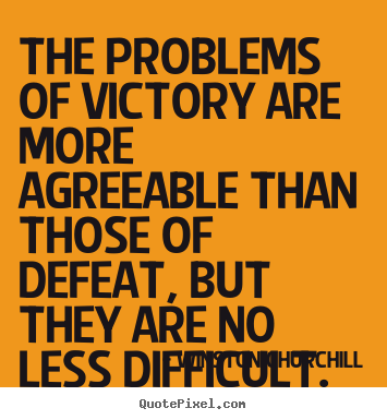 Success quote - The problems of victory are more agreeable than..
