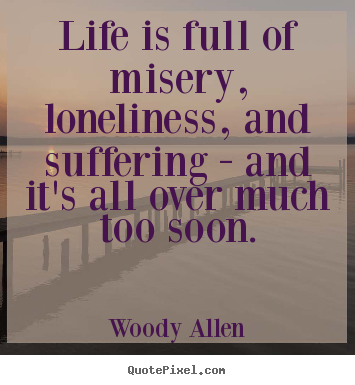 Success quote - Life is full of misery, loneliness, and suffering - and it's all over..
