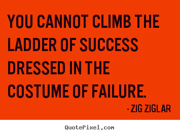 Quote about success - You cannot climb the ladder of success dressed in the..