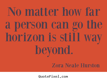 Design photo quote about success - No matter how far a person can go the horizon is still way beyond.