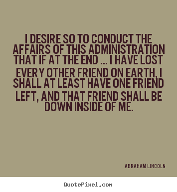 Friendship quotes - I desire so to conduct the affairs of this administration that..