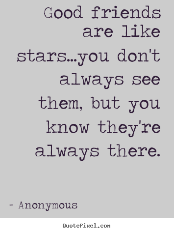 Anonymous picture quotes - Good friends are like stars...you don't always.. - Friendship quotes