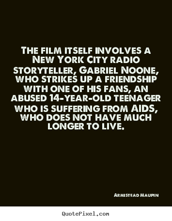 The film itself involves a new york city radio storyteller, gabriel.. Armistead Maupin good friendship quotes