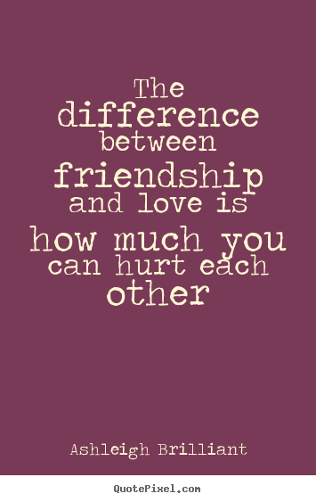 Create picture quote about friendship - The difference between friendship and love is how much you can hurt..