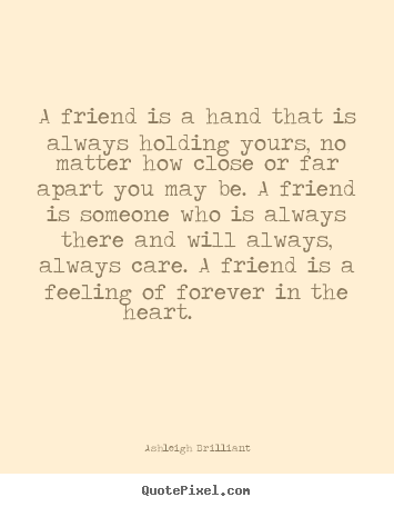 Quotes about friendship - A friend is a hand that is always holding..