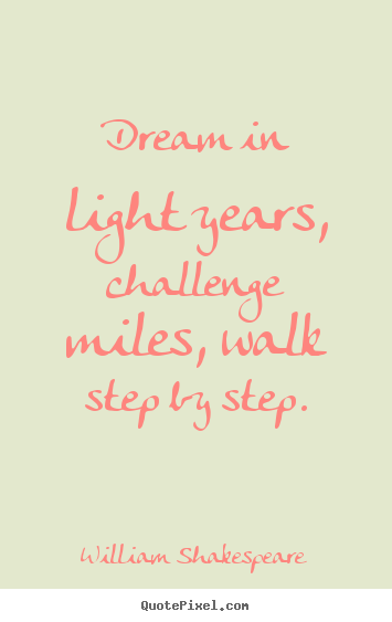 Friendship quotes - Dream in light years, challenge miles, walk..