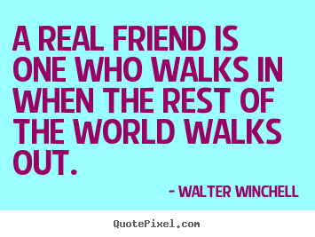 Walter Winchell picture quotes - A real friend is one who walks in when the rest of the.. - Friendship quotes