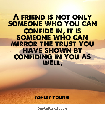 Quote about friendship - A friend is not only someone who you can confide in,..