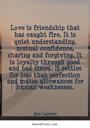 Friendship sayings - Love is friendship that has caught fire. it is quiet understanding,..