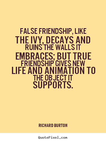 Quotes about friendship - False friendship, like the ivy, decays and ruins the walls it..