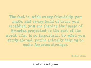 Friendship quote - The fact is, with every friendship you make, and..