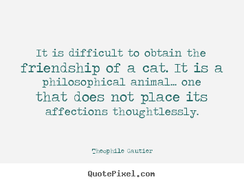 Make personalized picture quotes about friendship - It is difficult to obtain the friendship of a cat...