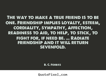 Make custom picture quotes about friendship - The way to make a true friend is to be one. friendship..