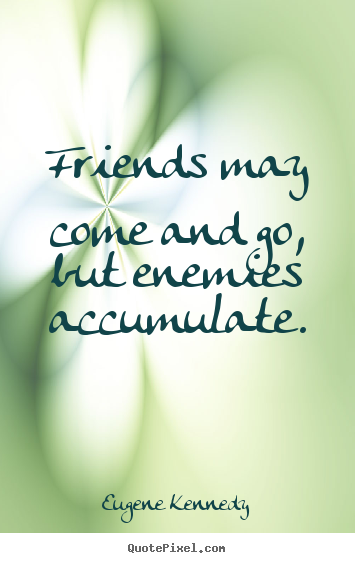 Eugene Kennedy picture quotes - Friends may come and go, but enemies accumulate. - Friendship quotes