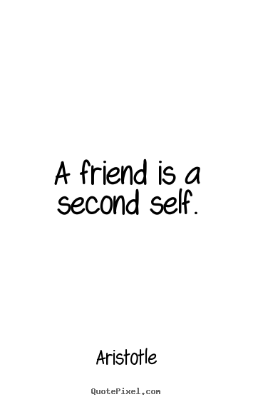 Friendship quote - A friend is a second self.
