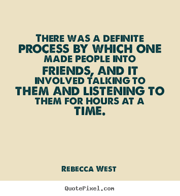There was a definite process by which one.. Rebecca West good friendship quotes