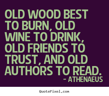 Quotes about friendship - Old wood best to burn, old wine to drink, old friends..