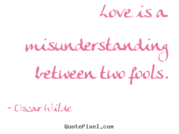 Oscar Wilde picture quote - Love is a misunderstanding between two fools. - Friendship sayings
