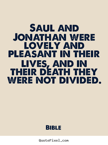 Saul and jonathan were lovely and pleasant in their lives, and.. Bible famous friendship quote