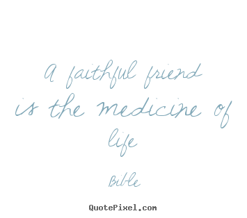 Quotes about friendship - A faithful friend is the medicine of life