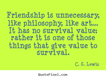 Design picture quotes about friendship - Friendship is unnecessary, like philosophy, like art.....