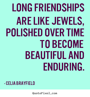 Friendship quotes - Long friendships are like jewels, polished..